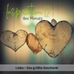 Inspiration des Monats 12: Liebe – Das größte Geschenk, das wir uns selbst und anderen machen können